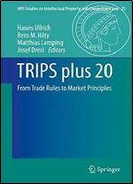 Trips Plus 20: From Trade Rules To Market Principles