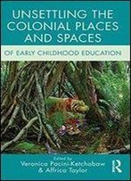 Unsettling The Colonial Places And Spaces Of Early Childhood Education