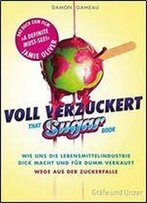 Voll Verzuckert - That Sugar Book: Wie Uns Die Lebensmittelindustrie Dick Macht Und Fur Dumm Verkauft. Wege Aus Der Zuckerfalle