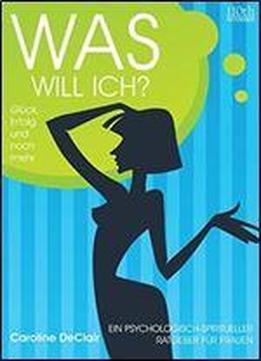 Was Will Ich?: Gluck, Erfolg Und Noch Mehr