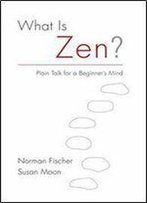 What Is Zen?: Plain Talk For A Beginner's Mind
