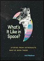 What's It Like In Space?: Stories From Astronauts Who've Been There