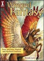 Winged Fantasy: Draw And Paint Magical And Mythical Creatures