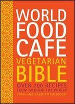 World Food Cafe Vegetarian Bible: Over 200 Recipes From Around The World