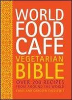 World Food Cafe Vegetarian Bible: Over 200 Recipes From Around The World