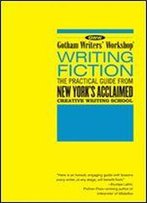 Writing Fiction: The Practical Guide From New York's Acclaimed Creative Writing School
