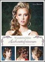 Wunderschone Hochzeitsfrisuren: Schritt-Fur-Schritt-Anleitungen Fur Festliche Frisuren