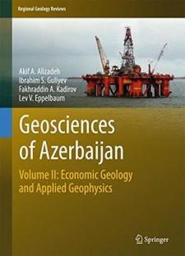 2: Geosciences Of Azerbaijan: Volume Ii: Economic Geology And Applied Geophysics (regional Geology Reviews)