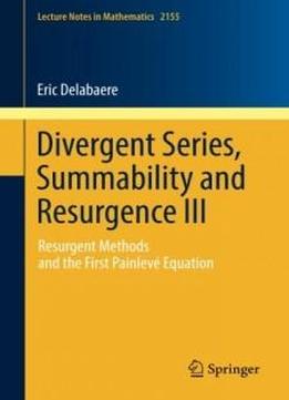 3: Divergent Series, Summability And Resurgence Iii: Resurgent Methods And The First Painlevé Equation (lecture Notes In Mathematics)