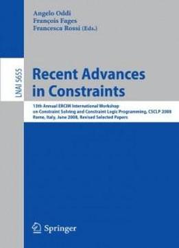 5655: Recent Advances In Constraints: 13th Annual Ercim International Workshop On Constraint Solving And Constraint Logic Programming, Csclp 2008, ... Papers (lecture Notes In Computer Science)