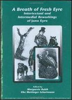 A Breath Of Fresh Eyre: Intertextual And Intermedial Reworkings Of Jane Eyre. (Internationale Forschungen Zur Allgemeinen Und Vergleichende)