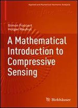 A Mathematical Introduction To Compressive Sensing (applied And Numerical Harmonic Analysis)