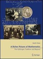 A Richer Picture Of Mathematics: The Gottingen Tradition And Beyond
