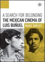 A Search For Belonging: The Mexican Cinema Of Luis Bunuel