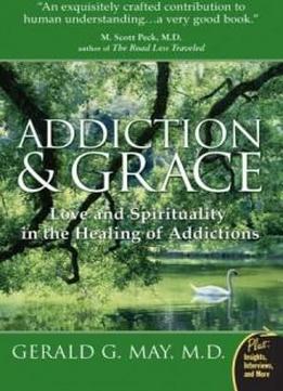Addiction And Grace: Love And Spirituality In The Healing Of Addictions (plus)