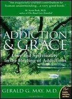 Addiction And Grace: Love And Spirituality In The Healing Of Addictions