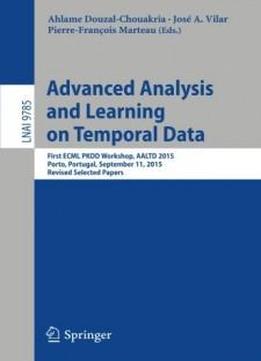 Advanced Analysis And Learning On Temporal Data: First Ecml Pkdd Workshop, Aaltd 2015, Porto, Portugal, September 11, 2015, Revised Selected Papers (lecture Notes In Computer Science)