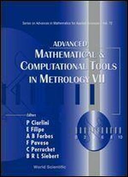 Advanced Mathematical And Computational Tools In Metrology Vii (series On Advances In Mathematics For Applied Sciences)