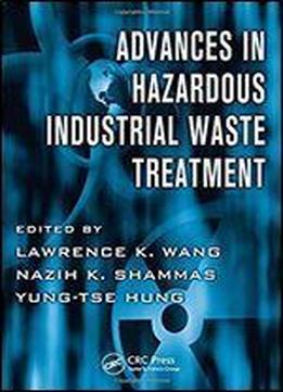Advances In Hazardous Industrial Waste Treatment (advances In Industrial And Hazardous Wastes Treatment)