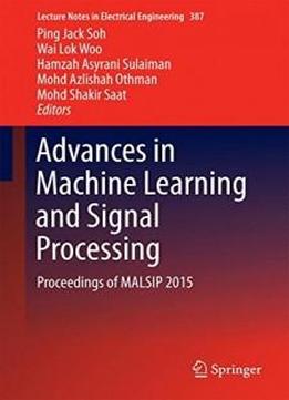 Advances In Machine Learning And Signal Processing: Proceedings Of Malsip 2015 (lecture Notes In Electrical Engineering)