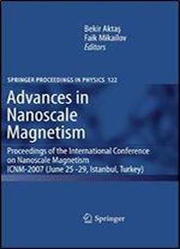 Advances In Nanoscale Magnetism: Proceedings Of The International Conference On Nanoscale Magnetism Icnm-2007, June 25 -29, Istanbul, Turkey (springer Proceedings In Physics)