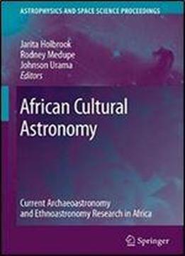 African Cultural Astronomy: Current Archaeoastronomy And Ethnoastronomy Research In Africa (astrophysics And Space Science Proceedings)