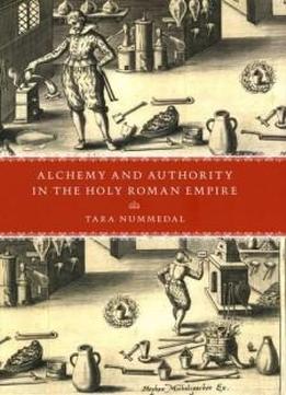 Alchemy And Authority In The Holy Roman Empire