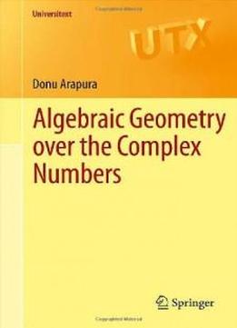 Algebraic Geometry Over The Complex Numbers (universitext)