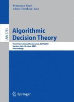 Algorithmic Decision Theory: First International Conference, Adt 2009, Venice, Italy, October 2009, Proceedings (Lecture Notes In Computer Science)