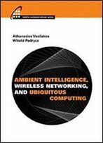 Ambient Intelligence, Wireless Networking, And Ubiquitous Computing (Mobile Communications)