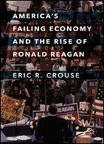 America's Failing Economy And The Rise Of Ronald Reagan