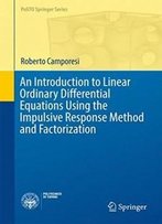 An Introduction To Linear Ordinary Differential Equations Using The Impulsive Response Method And Factorization (Polito Springer Series)