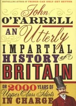 An Utterly Impartial History Of Britain Or 2000 Years Of Upper-class Idiots In Charge [hardcover]
