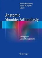 Anatomic Shoulder Arthroplasty: Strategies For Clinical Management