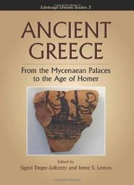 Ancient Greece: From The Mycanaean Palaces To The Age Of Greece (edinburgh Leventis Studies)