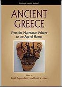 Ancient Greece: From The Mycenaean Palaces To The Age Of Homer (edinburgh Leventis Studies Eup)