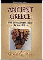 Ancient Greece: From The Mycenaean Palaces To The Age Of Homer (Edinburgh Leventis Studies Eup)