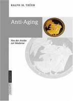 Anti-Aging: Von Der Antike Zur Moderne (German Edition)