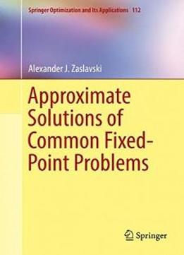 Approximate Solutions Of Common Fixed-point Problems (springer Optimization And Its Applications)