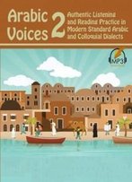 Arabic Voices 2: Authentic Listening And Reading Practice In Modern Standard Arabic And Colloquial Dialects (Volume 2)