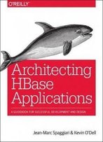 Architecting Hbase Applications: A Guidebook For Successful Development And Design