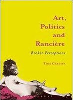 Art, Politics And Ranciere: Broken Perceptions