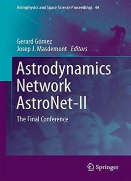 Astrodynamics Network Astronet-ii: The Final Conference (astrophysics And Space Science Proceedings)