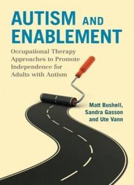 Autism And Enablement: Occupational Therapy Approaches To Promote Independence For Adults With Autism