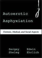 Autoerotic Asphyxiation: Forensic, Medical, And Social Aspects