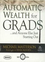 Automatic Wealth For Grads: And Anyone Else Just Starting Out