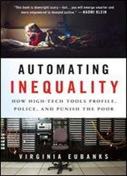 Automating Inequality: How High-tech Tools Profile, Police, And Punish The Poor