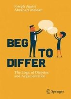 Beg To Differ: The Logic Of Disputes And Argumentation