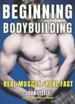 Beginning Bodybuilding: Real Muscle/real Fast