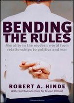 Bending The Rules: Morality In The Modern World - From Relationships To Politics And War